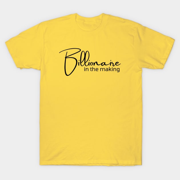 Billionaire in the making T-Shirt by Leap Arts